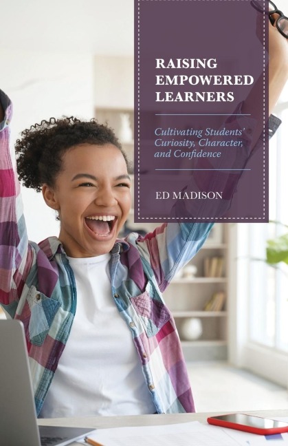 Raising Empowered Learners: Cultivating Students' Curiosity, Character, and Confidence