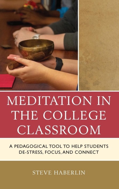 Meditation in the College Classroom: A Pedagogical Tool to Help Students De-Stress, Focus, and Connect