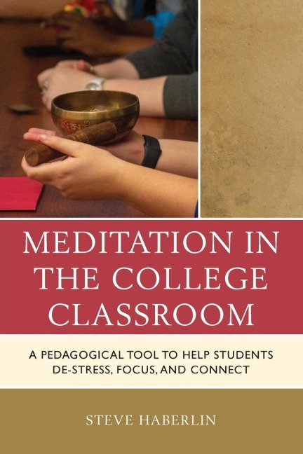 Meditation in the College Classroom: A Pedagogical Tool to Help Students De-Stress, Focus, and Connect