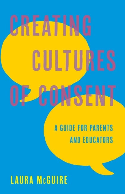Creating Cultures of Consent: A Guide for Parents and Educators