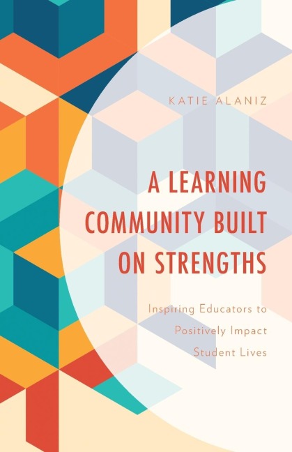 Learning Community Built on Strengths: Inspiring Educators to Positively Impact Student Lives