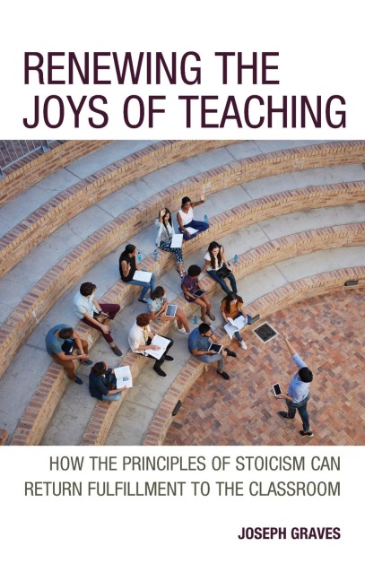 Renewing the Joys of Teaching: How the Principles of Stoicism Can Return Fulfillment to the Classroom