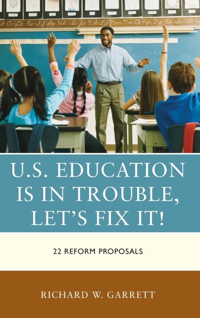 U.S. Education is in Trouble, Lets Fix It!: 22 Reform Proposals