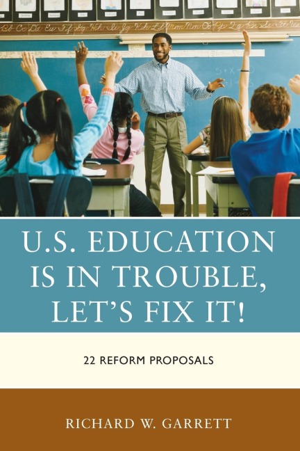 U.S. Education is in Trouble, Lets Fix It!: 22 Reform Proposals