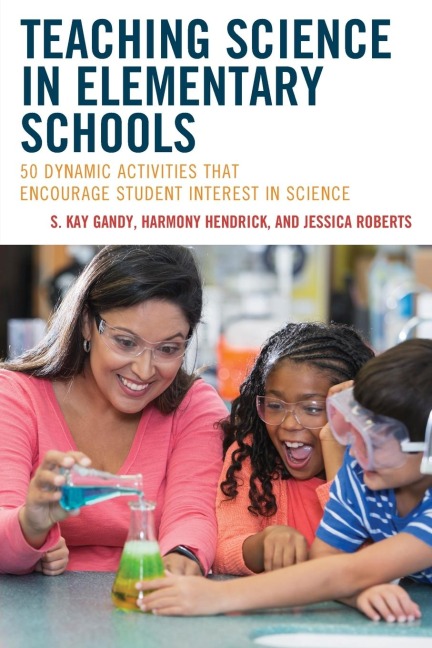 Teaching Science in Elementary Schools: 50 Dynamic Activities That Encourage Student Interest in Science