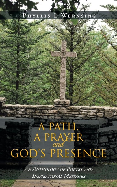 A Path, a Prayer and Gods Presence: An Anthology of Poetry and Inspirational Messages
