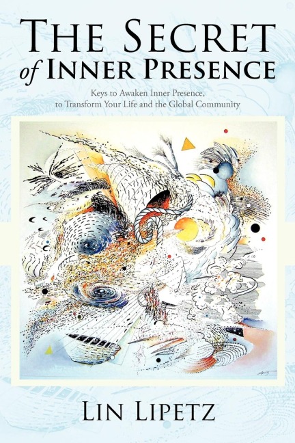 The Secret of Inner Presence: Keys to Awaken Inner Presence, to Transform Your Life and the Global Community