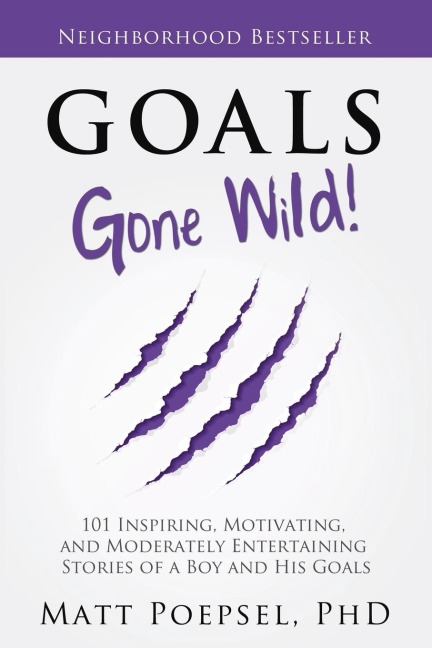 Goals Gone Wild!: 101 Inspiring, Motivating, and Moderately Entertaining Stories of a Boy and His Goals