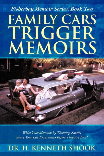 Family Cars Trigger Memoirs: Write Your Memoirs by Thinking Small! Share Your Life Experiences Before They Are Lost!