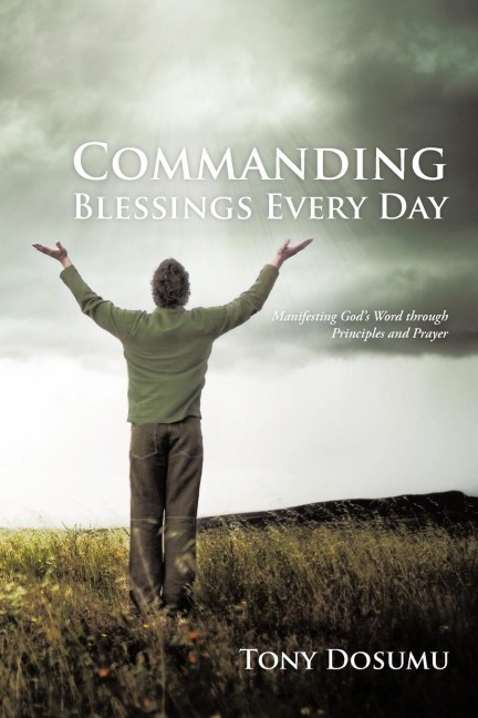 Commanding Blessings Every Day: Manifesting Gods Word through Principles and Prayer