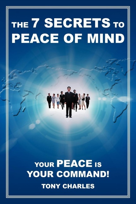 The 7 Secrets to Peace of Mind: Your Peace Is Your Command!
