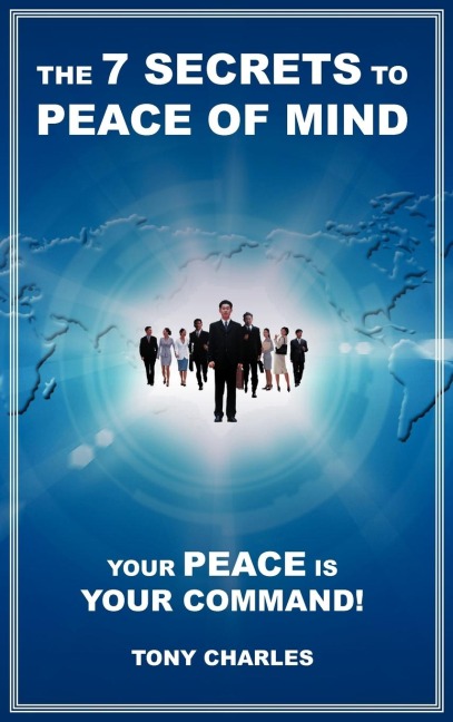 The 7 Secrets to Peace of Mind: Your Peace Is Your Command!