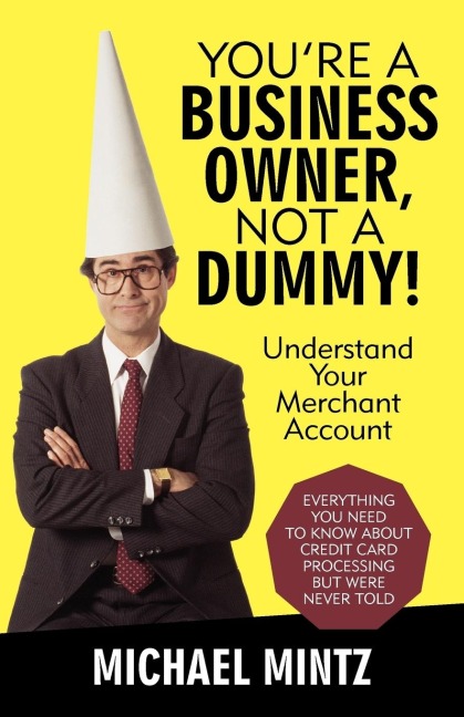 Youre a Business Owner, Not a Dummy!: Understand Your Merchant Account
