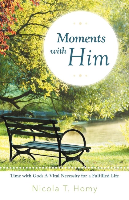 Moments with Him: Time with God, a Vital Necessity for a Fulfilled Life!