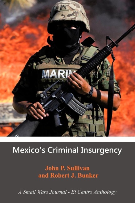Mexicos Criminal Insurgency: A Small Wars Journal-El Centro Anthology
