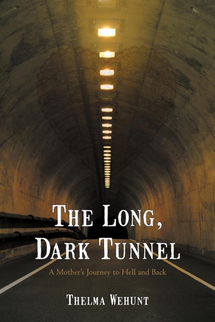 The Long, Dark Tunnel: A Mothers Journey to Hell and Back