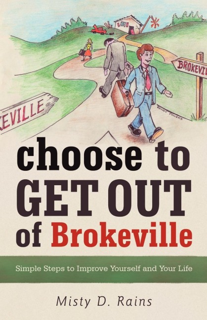Choose to Get Out of Brokeville: Simple Steps to Improve Yourself and Your Life