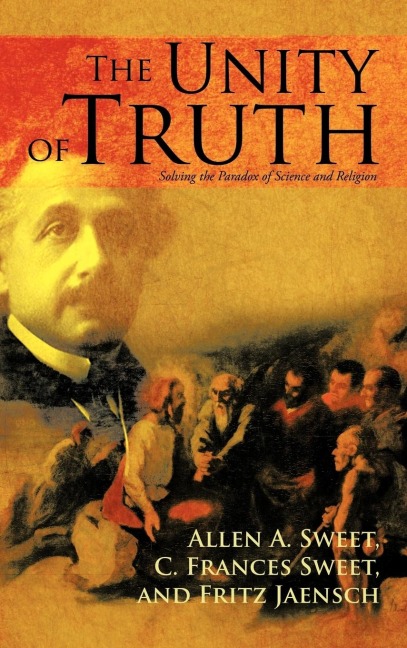 The Unity of Truth: Solving the Paradox of Science and Religion