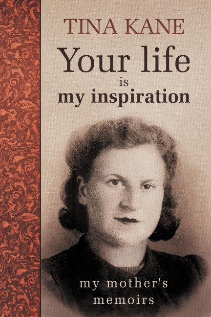 Your Life Is My Inspiration: My Mothers Memoirs
