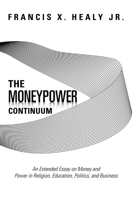 The Moneypower Continuum: An Extended Essay on Money and Power in Religion, Education, Politics, and Business