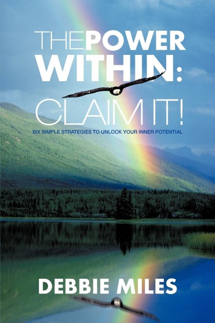 The Power Within: Claim It!: Six Simple Strategies to Unlock Your Inner Potential