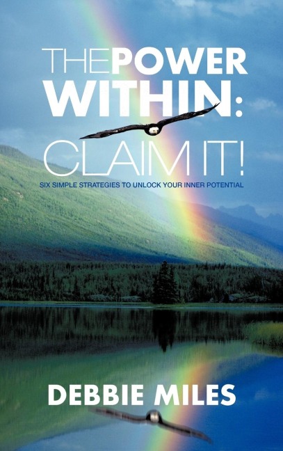 The Power Within: Claim It!: Six Simple Strategies to Unlock Your Inner Potential