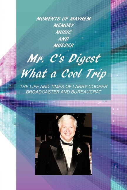 Mr. Cs Digest - What a Cool Trip: Moments of Mayhem, Memory, Music and Murder