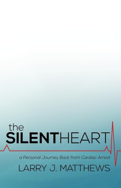 The Silent Heart: A Personal Journey Back from Cardiac Arrest