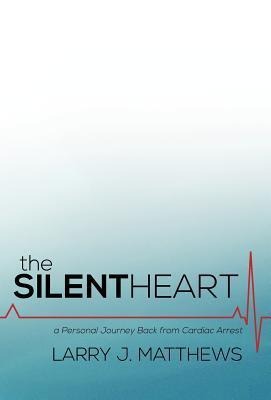 The Silent Heart: A Personal Journey Back from Cardiac Arrest