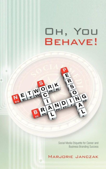 Oh, You Behave!: Social Media Etiquette for Career and Business Branding Success