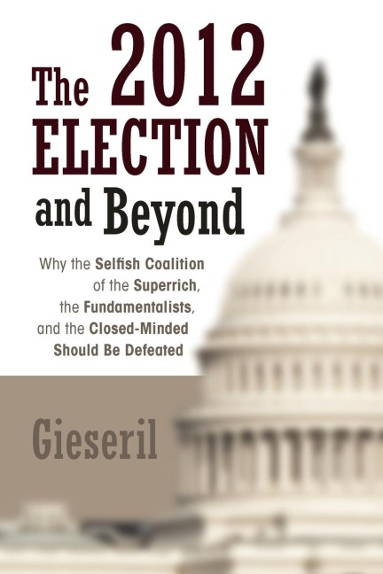 The 2012 Election and Beyond: Why the Selfish Coalition of the Superrich, the Fundamentalists, and the Closed-Minded Should Be Defeated