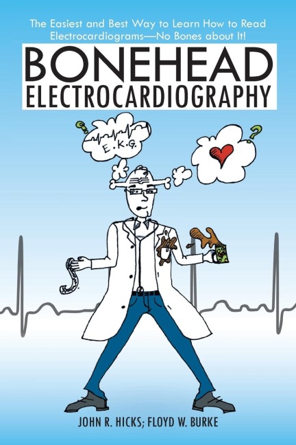 Bonehead Electrocardiography: The Easiest and Best Way to Learn How to Read Electrocardiograms-No Bones about It!