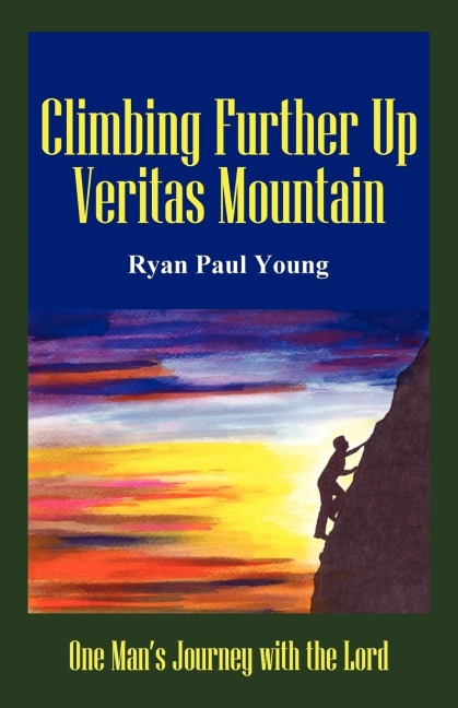 Climbing Further Up Veritas Mountain: One Mans Journey with the Lord