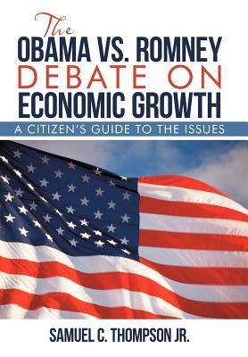THE OBAMA vs. ROMNEY DEBATE ON ECONOMIC GROWTH: A Citizens Guide to the Issues