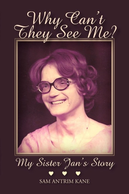Why Cant They See Me?: My Sister Jans Story