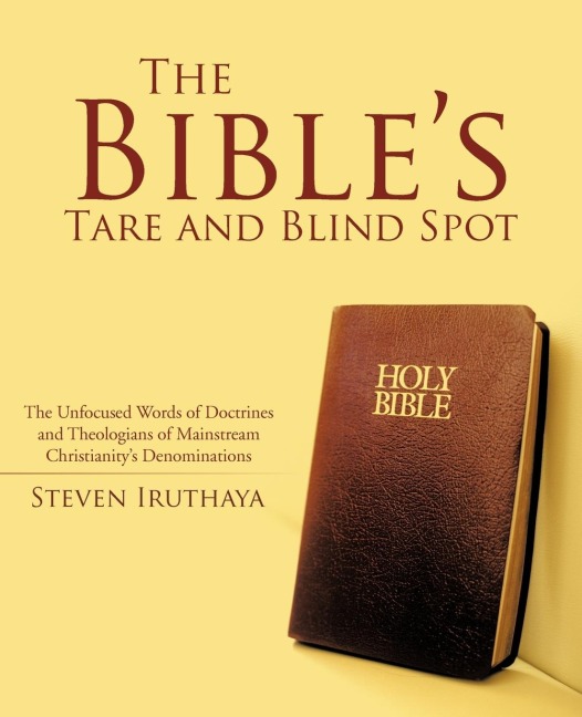 The Bibles Tare and Blind Spot: The Unfocused Words of Doctrines and Theologians of Mainstream Christianitys Denominations