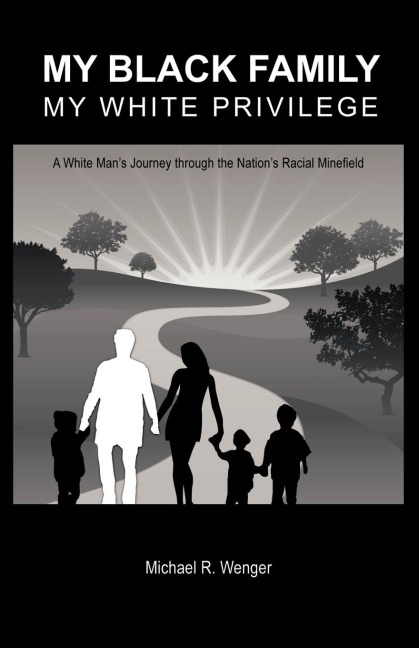 My Black Family, My White Privilege: A White Mans Journey Through the Nations Racial Minefield