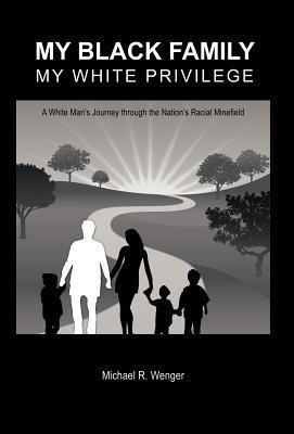 My Black Family, My White Privilege: A White Man's Journey Through the Nation's Racial Minefield