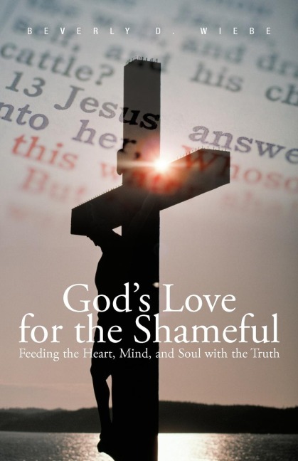 Gods Love for the Shameful: Feeding the Heart, Mind, and Soul with the Truth