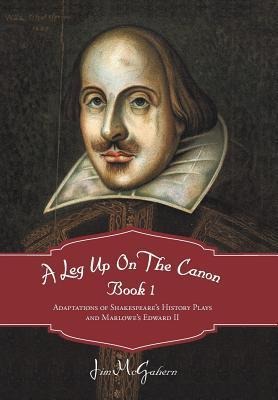 A Leg Up on the Canon, Book 1: Adaptations of Shakespeares History Plays and Marlowes Edward II