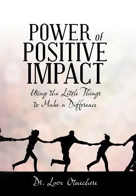 Power of Positive Impact: Using the Little Things to Make a Difference