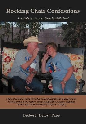 Rocking Chair Confessions: Tales Told by a Texan ... Some Partially True!