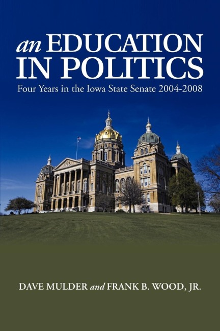 An Education in Politics: Four Years in the Iowa State Senate  2004-2008