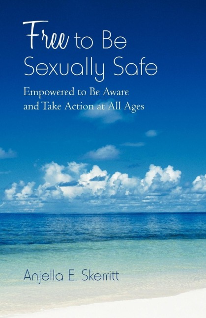 Free to Be Sexually Safe: Empowered to Be Aware and Take Action at All Ages