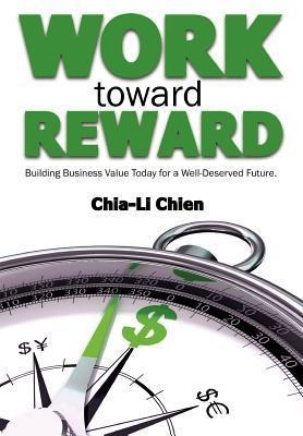 Work Toward Reward: Building Business Value Today for a Well-Deserved Future