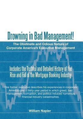 Drowning in Bad Management!: The Obstinate and Odious Nature of Corporate Americas Executive Management