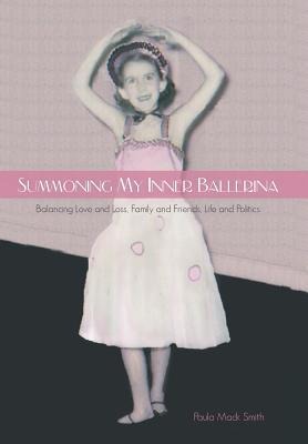 Summoning My Inner Ballerina: Balancing Love and Loss, Family and Friends, Life and Politics