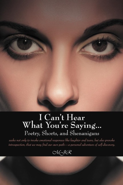 I Cant Hear What Youre Saying ...: Poetry, Shorts, and Shenanigans