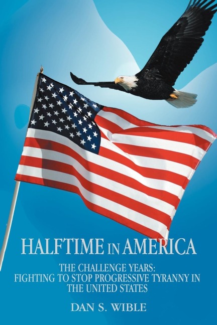 Halftime in America: The Challenge Years: Fighting to Stop Progressive Tyranny in the United States