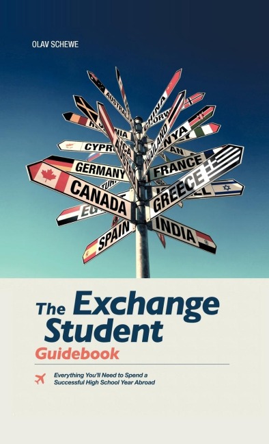 The Exchange Student Guidebook: Everything Youll Need to Spend a Successful High School Year Abroad